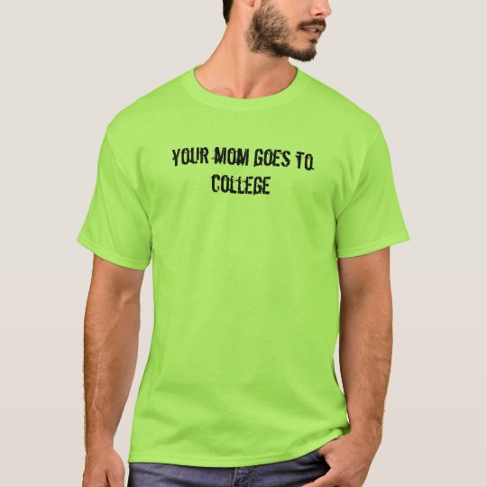 your mom goes to college T-Shirt