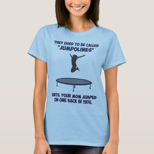 Your Mom Invented The Trampoline T_Shirt