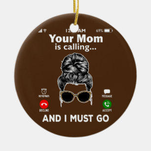 Your Mom is Calling AND I MUST GO Incoming Call Ceramic Ornament