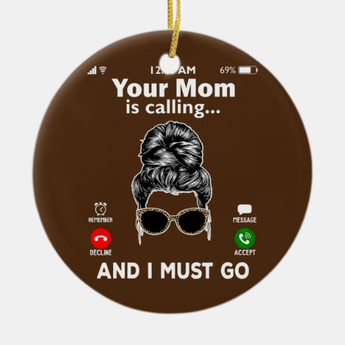 Your Mom is Calling AND I MUST GO Incoming Call Ceramic Ornament