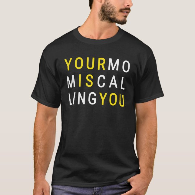Your Mom Is Calling Sarcastic Mother Quote T-Shirt (Front)