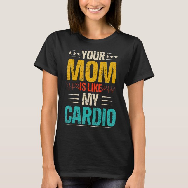 Your Mom Is Like My Cardio Romantic Couples Costum T-Shirt (Front)