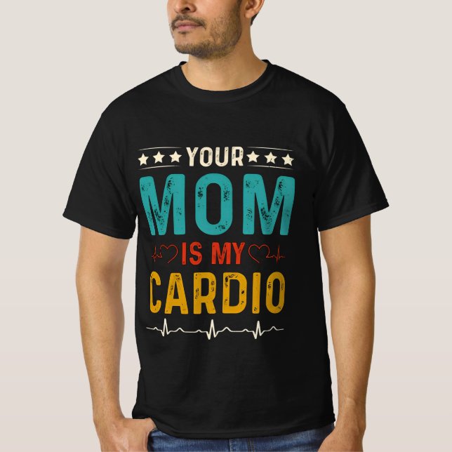 Your mom is my cardio classic T-Shirt (Front)