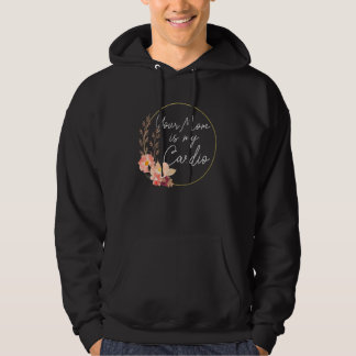 Your Mom Is My Cardio Flower Circle Hoodie