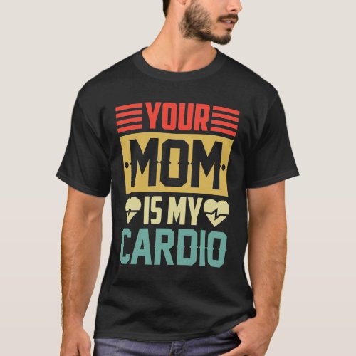 Your Mom is My Cardio Funny Inspirational Gift T_Shirt