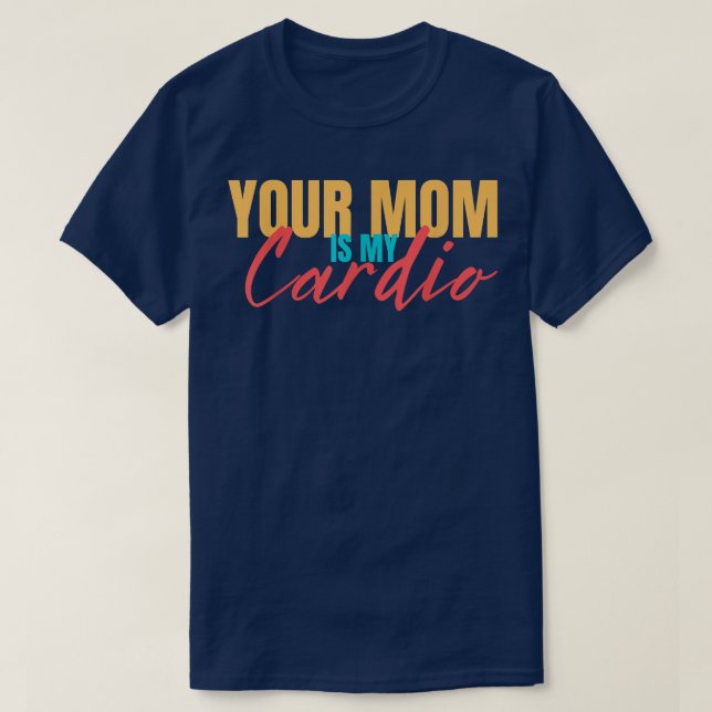 Your Mom Is My Cardio Funny Saying Sarcastic fitne T-Shirt (Design Front)