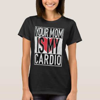 Your Mom Is My Cardio Funny T-Shirt