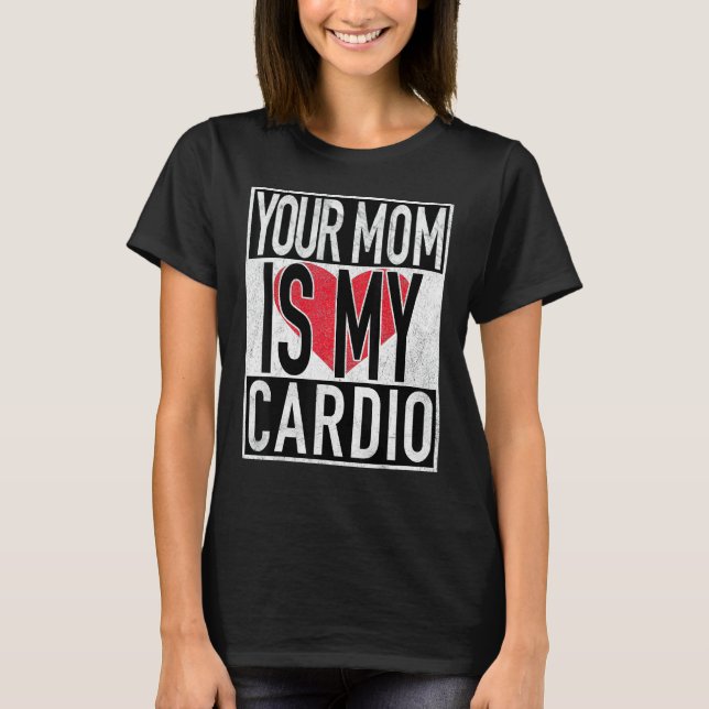 Your Mom Is My Cardio Funny T-Shirt (Front)