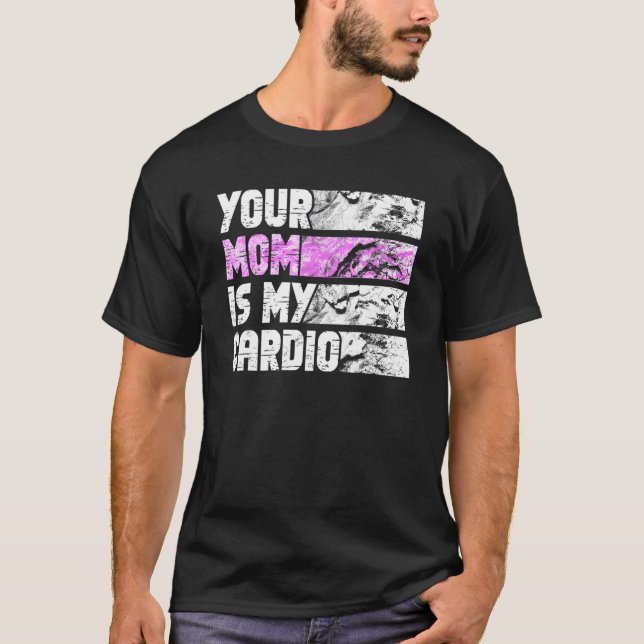 Your Mom Is My Cardio Gym Exercise Humorous Toomer T-Shirt (Front)