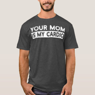 Your Mom Is My Cardio Gym, Muscular, Working Out, T-Shirt
