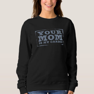 Your Mom Is My Cardio Quote Sayings Sweatshirt
