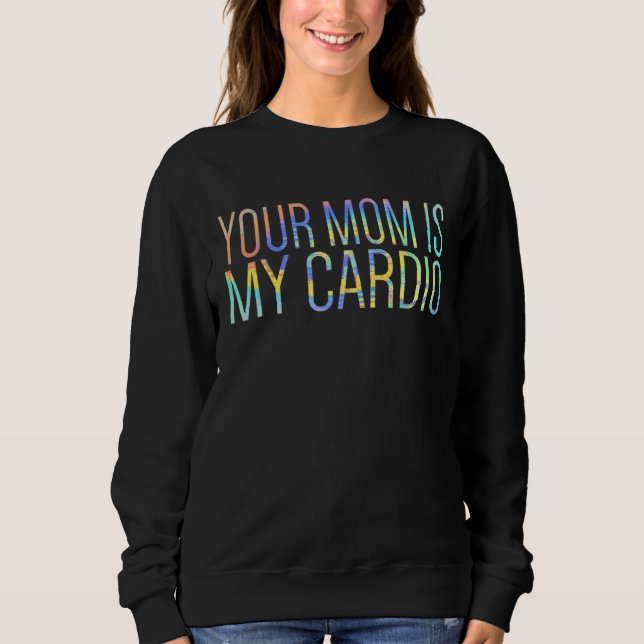 Your Mom Is My Cardio Relationship  Gym Workout Ti Sweatshirt (Front)