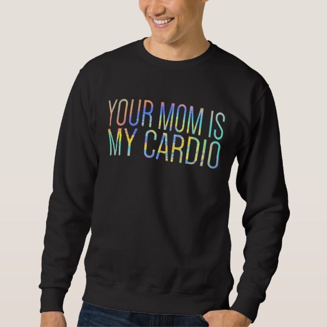 Your Mom Is My Cardio Relationship  Gym Workout Ti Sweatshirt (Front)