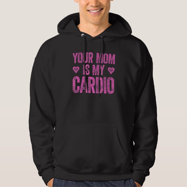 Your Mom Is My Cardio  Saying 2 Hoodie (Front)