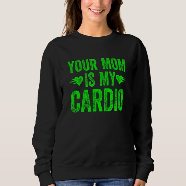 Your Mom Is My Cardio  Saying 5 Sweatshirt (Front)