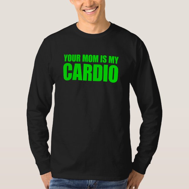 Your Mom Is My Cardio  Saying T-Shirt (Front)