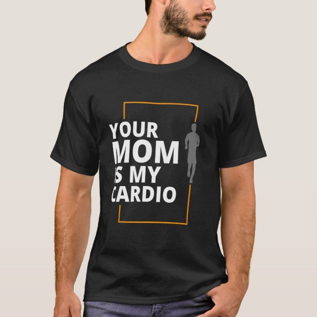 Your Mom Is My Cardio T-Shirt (Front)