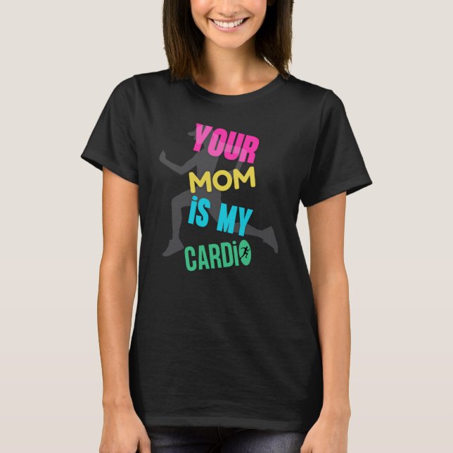 Your Mom is My Cardio T-Shirt (Front)