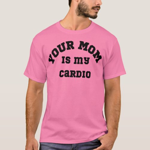 your mom is my cardio T_Shirt