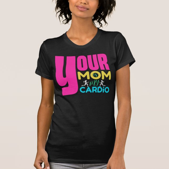 Your Mom is My Cardio T-Shirt (Front)