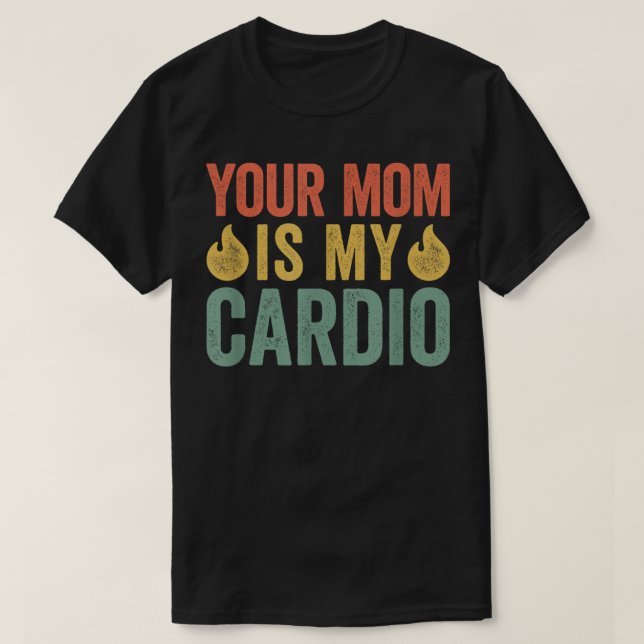 Your Mom Is My Cardio  T-Shirt (Design Front)