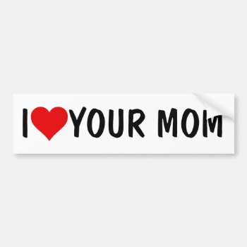 Your Mom Joke: I Heart (love) Your Mom Bumper Sticker by AardvarkApparel at Zazzle