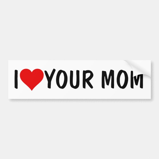 Your Mom Joke: I HEART (LOVE) YOUR MOM Bumper Sticker (Front)
