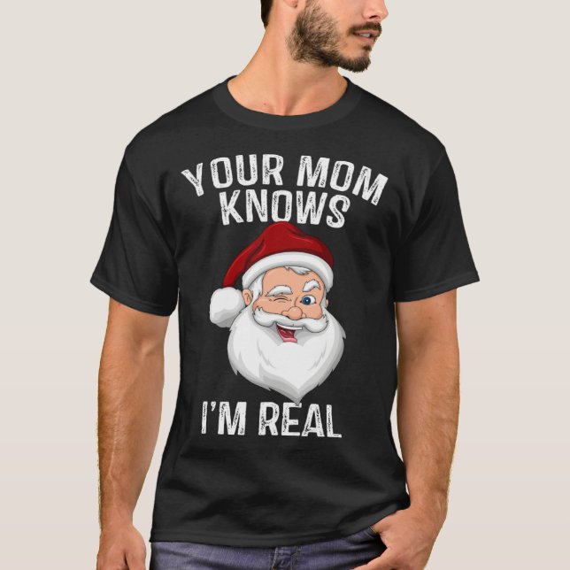 Your Mom Knows I m Real  Santa Christmas T-Shirt (Front)