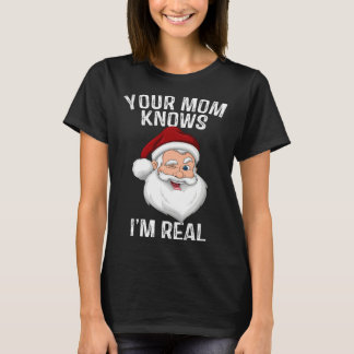 Your Mom Knows I m Real  Santa Christmas T-Shirt