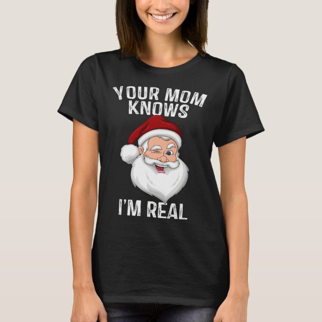 Your Mom Knows I m Real  Santa Christmas T-Shirt (Front)