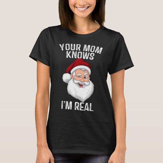 Your Mom Knows I'm Real Funny Santa Christmas Gift T-Shirt (Front)