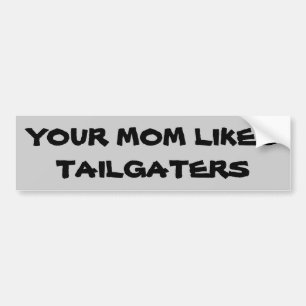 Your Mom Likes Tailgaters Bumper Sticker