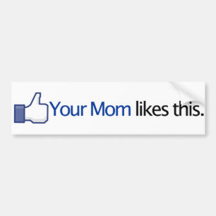 Your Mom Likes This - Facebook Status Update Bumper Sticker
