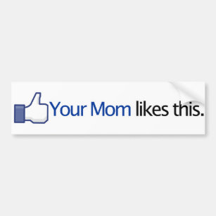 Your Mom Likes This - Facebook Status Update Bumper Sticker