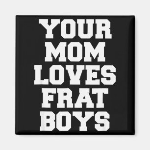 Your Mom Loves Frat Boys Funny Fraternity College Magnet