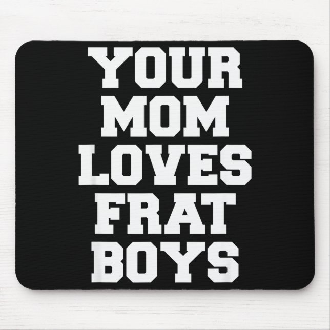 Your Mom Loves Frat Boys Funny Fraternity College  Mouse Pad (Front)