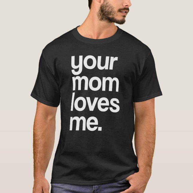 Your Mom Loves Me, Provocative Funny Your Mom Prem T-Shirt (Front)