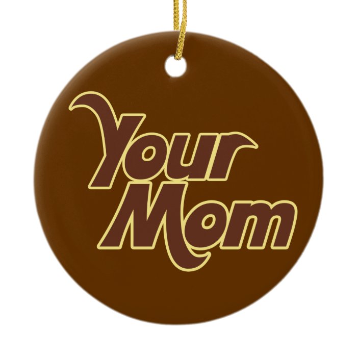 Your Mom Offensive humor Ornaments