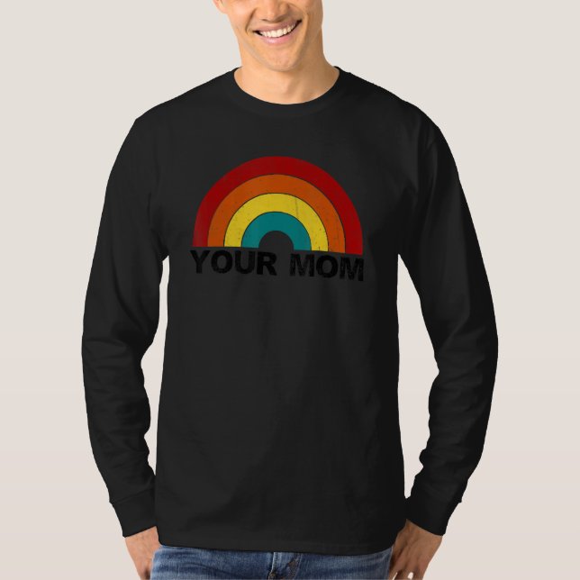Your Mom rainbow funny sarcastic T-Shirt (Front)