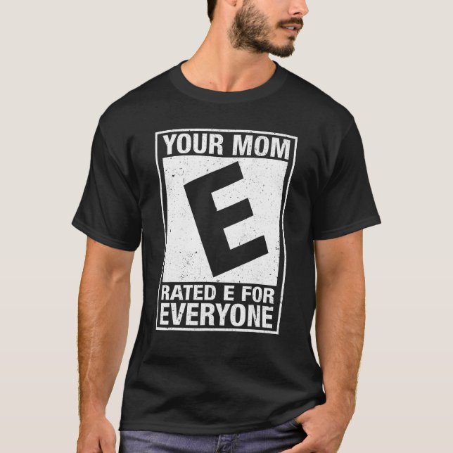 Your Mom Rated E For Everyone Funny Inappropriate  T-Shirt (Front)