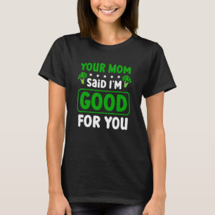 Your Mom Said I'm Good For You Vegetarian Vegan Br T-Shirt
