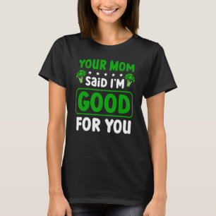 Your Mom Said I'm Good For You Vegetarian Vegan Br T-Shirt