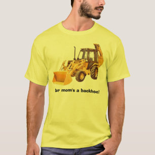 Your mom's a backhoe! T-Shirt