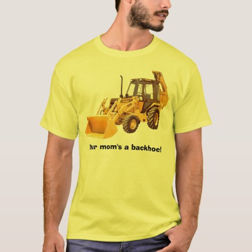 Your moms a backhoe T_Shirt