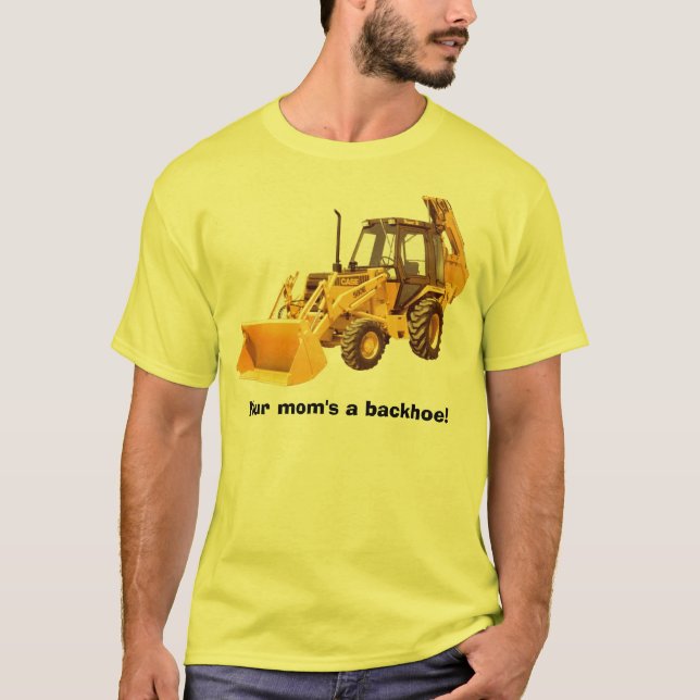 Your mom's a backhoe! T-Shirt (Front)