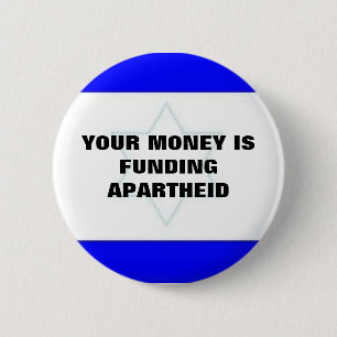 YOUR MONEY IS FUNDING APARTHEID PINBACK BUTTON