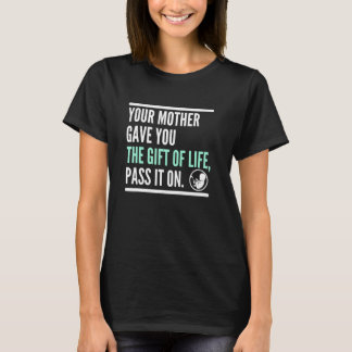Your Mother Gave You Life Pass It On Pro Life Fetu T-Shirt