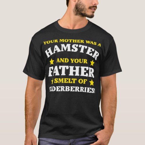 Your mother was a hamster and your father smelt  T_Shirt