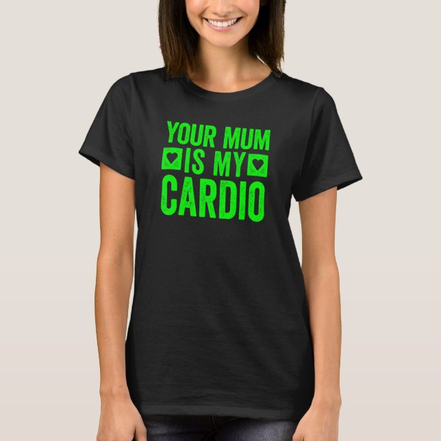 Your Mum Is My Cardio 5 T-Shirt (Front)