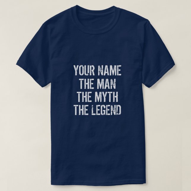 YOUR NAME THE MAN THE MYTH THE LEGEND T-Shirt (Design Front)